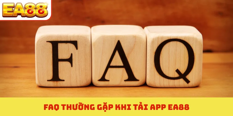 Hướng Dẫn Tải App EA88 - Giải Pháp Chơi Game Mọi Lúc Mọi Nơi 4 FAQ thường gặp khi tải app EA88