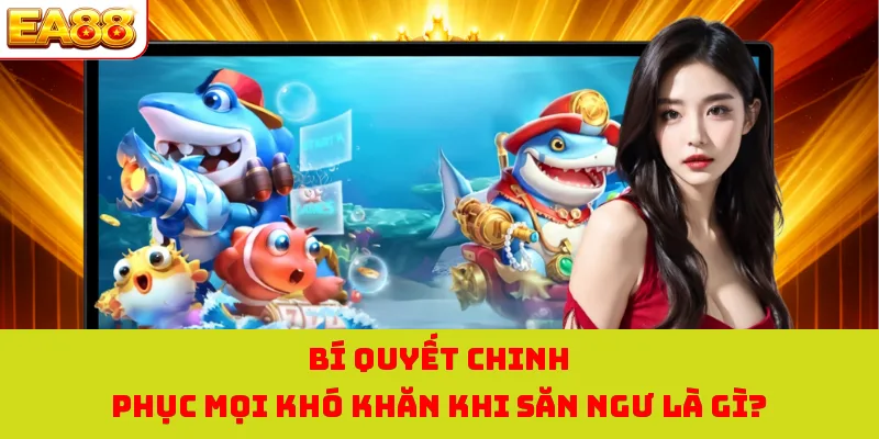 Bắn Cá Thần Tài - Tựa Game Săn Cá Nhận Vàng Cực Hot Năm 2026 3 Bí quyết chinh phục mọi khó khăn khi săn ngư là gì?
