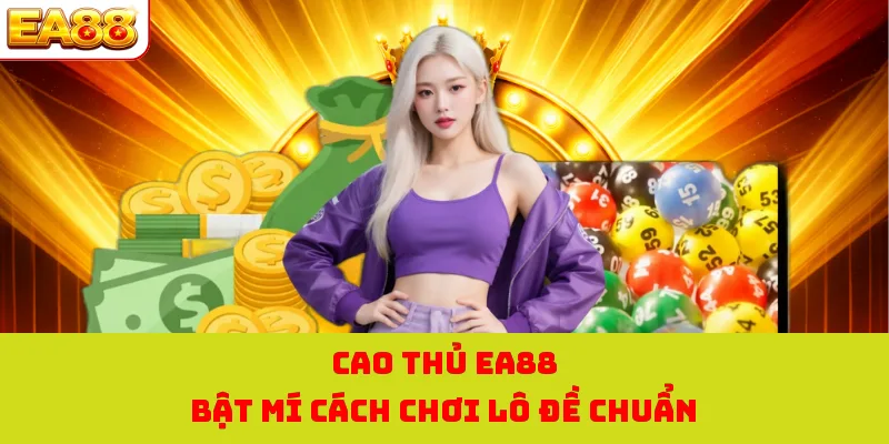 Cách Chơi Lô Đề - Trọn Bộ Bí kíp Hay Từ Cao Thủ EA88 4 Cao thủ EA88 bật mí cách chơi lô đề chuẩn