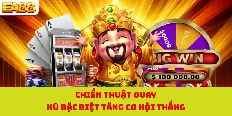 Nổ Hũ Thần Tài - Quay Hũ Nhận Thưởng Cực Khủng Tại Nhà Cái 4 Chiến thuật quay hũ đặc biệt tăng cơ hội thắng