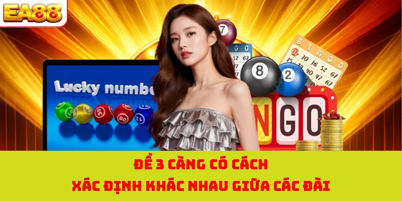 Đề 3 Càng - EA88 Bật Mí Lối Chơi Hiệu Quả Tối Ưu Lợi Nhuận 1 Đề 3 càng có cách xác định khác nhau giữa các đài