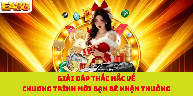 Thưởng Giới Thiệu Bạn Bè EA88 - Cùng Tham Gia Nhận Quà Lớn 4 Giải đáp thắc mắc về chương trình mời bạn bè nhận thưởng