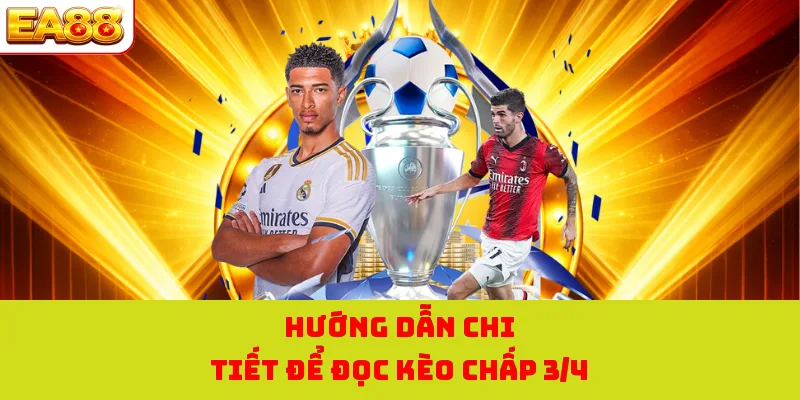 Kèo Chấp 3/4 | Cùng EA88 Tích Lũy Kinh Nghiệm Cược Chuẩn 1 Hướng dẫn chi tiết để đọc kèo chấp 3/4