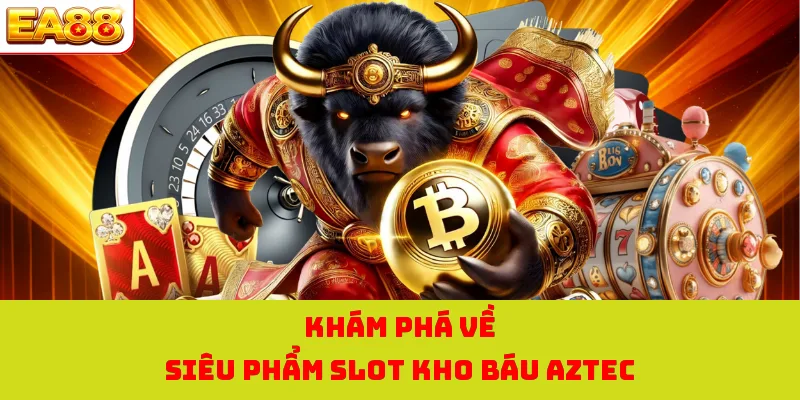 Nổ Hũ Kho Báu Aztec - Cơ Hội Săn Hũ Hấp Dẫn Tại EA88 1 Khám phá về siêu phẩm slot kho báu AZTEC