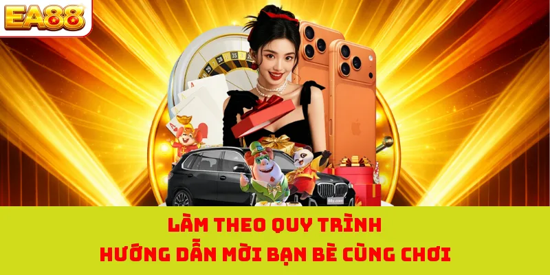 Thưởng Giới Thiệu Bạn Bè EA88 - Cùng Tham Gia Nhận Quà Lớn 2 Làm theo quy trình hướng dẫn mời bạn bè cùng chơi