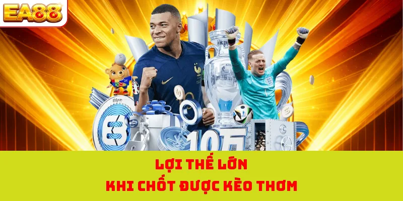 Kèo Thơm Ngon Ăn Tại EA88 | Các Yếu Tố Đánh Giá Khách Quan 1 Lợi thế lớn khi chốt được kèo thơm