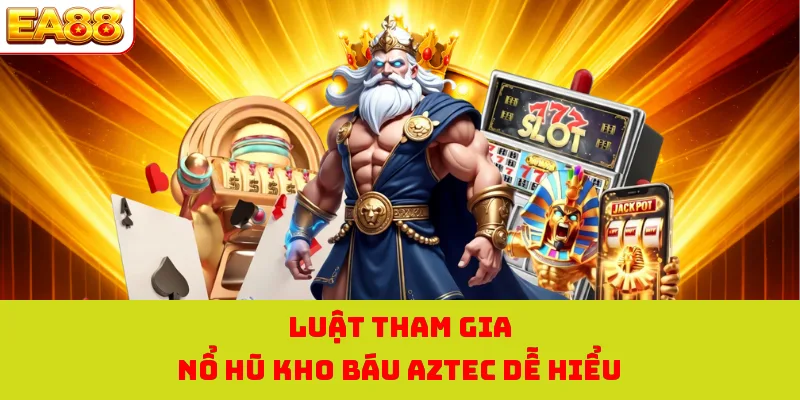 Nổ Hũ Kho Báu Aztec - Cơ Hội Săn Hũ Hấp Dẫn Tại EA88 2 Luật tham gia nổ hũ kho báu AZTEC dễ hiểu