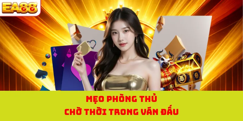 Bài Tấn Online - Tựa Game Trực Tuyến Đỉnh Cao Tại EA88 4 Mẹo phòng thủ chờ thời trong ván đấu