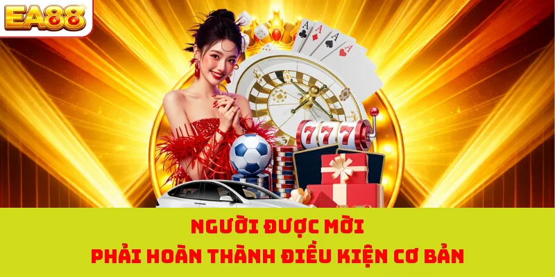 Thưởng Giới Thiệu Bạn Bè EA88 - Cùng Tham Gia Nhận Quà Lớn 3 Người được mời phải hoàn thành điều kiện cơ bản