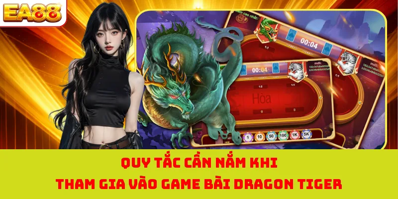 Rồng Hổ - Tựa Game Bài Đỉnh Cao Đứng Hàng Đầu Hiện Nay 2 Quy tắc cần nắm khi tham gia vào game bài Dragon Tiger