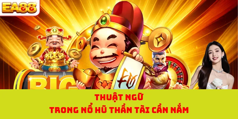 Nổ Hũ Thần Tài - Quay Hũ Nhận Thưởng Cực Khủng Tại Nhà Cái 2 Thuật ngữ trong nổ hũ thần tài cần nắm