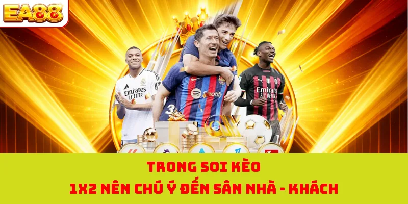 Kèo Châu Âu - Mô Hình Cược Tại EA88 Dễ Chơi Nhất Thời Đại 3 Trong soi kèo 1X2 nên chú ý đến sân nhà - khách
