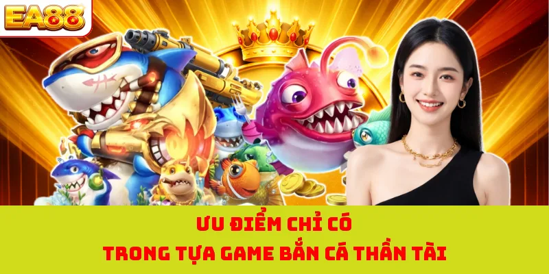 Bắn Cá Thần Tài - Tựa Game Săn Cá Nhận Vàng Cực Hot Năm 2026 2 Ưu điểm chỉ có trong tựa game bắn cá thần tài