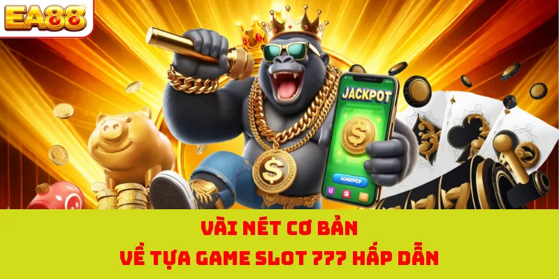 Nổ Hũ 777 - Trò Chơi Hấp Dẫn Với Cơ Hội Trúng Jackpot Lớn 1 Vài nét cơ bản về tựa game slot 777 hấp dẫn